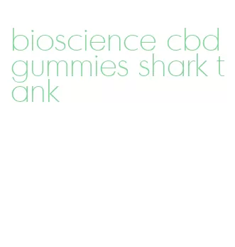 bioscience cbd gummies shark tank