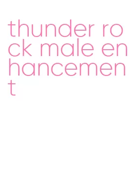 thunder rock male enhancement