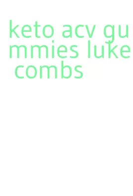 keto acv gummies luke combs