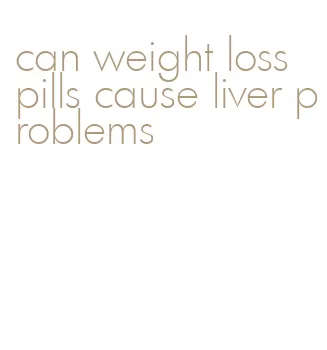 can weight loss pills cause liver problems