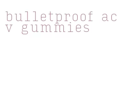 bulletproof acv gummies