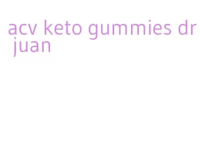 acv keto gummies dr juan