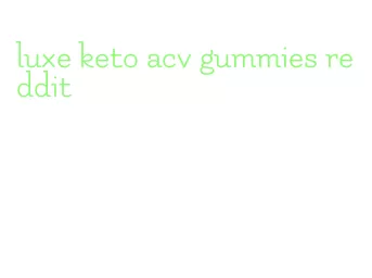 luxe keto acv gummies reddit