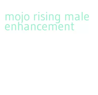 mojo rising male enhancement