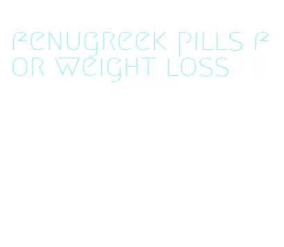 fenugreek pills for weight loss