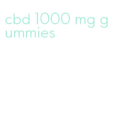 cbd 1000 mg gummies
