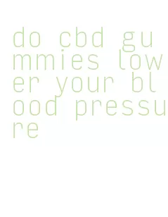 do cbd gummies lower your blood pressure