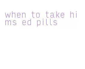 when to take hims ed pills