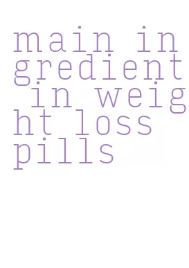 main ingredient in weight loss pills