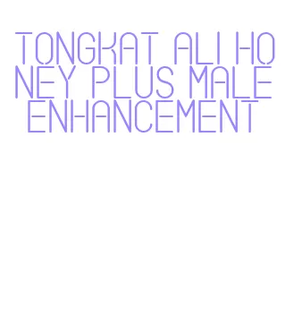 tongkat ali honey plus male enhancement
