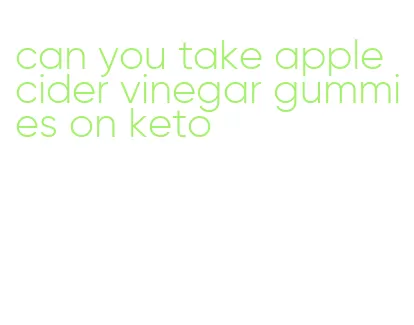 can you take apple cider vinegar gummies on keto