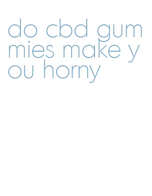 do cbd gummies make you horny