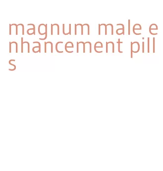 magnum male enhancement pills