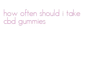 how often should i take cbd gummies