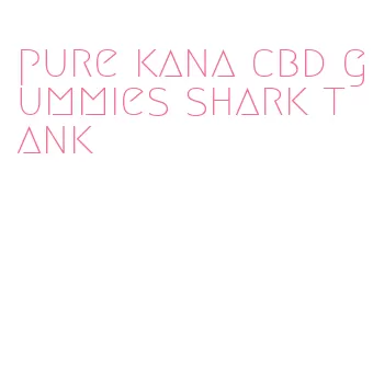 pure kana cbd gummies shark tank
