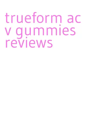 trueform acv gummies reviews
