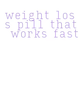 weight loss pill that works fast