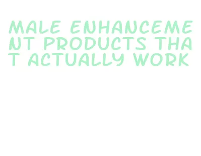 male enhancement products that actually work
