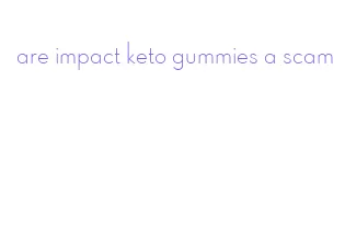 are impact keto gummies a scam