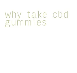 why take cbd gummies