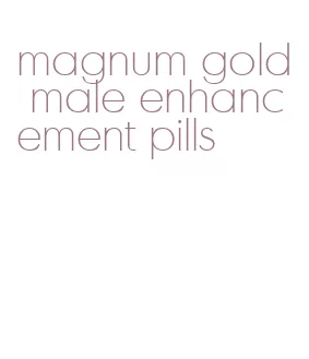 magnum gold male enhancement pills
