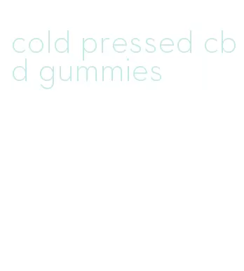 cold pressed cbd gummies