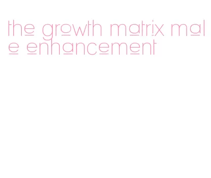 the growth matrix male enhancement