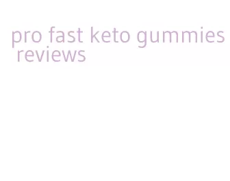 pro fast keto gummies reviews