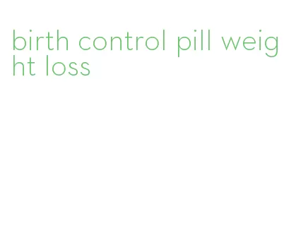birth control pill weight loss