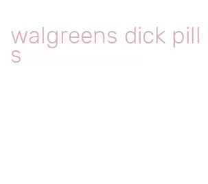 walgreens dick pills