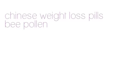 chinese weight loss pills bee pollen