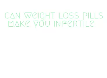 can weight loss pills make you infertile