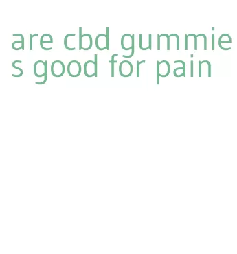 are cbd gummies good for pain