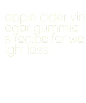 apple cider vinegar gummies recipe for weight loss