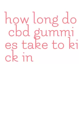 how long do cbd gummies take to kick in