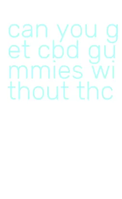 can you get cbd gummies without thc