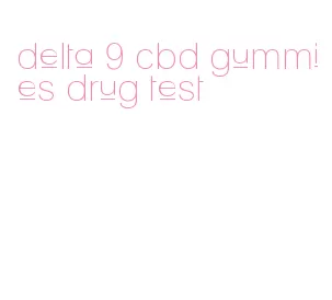 delta 9 cbd gummies drug test