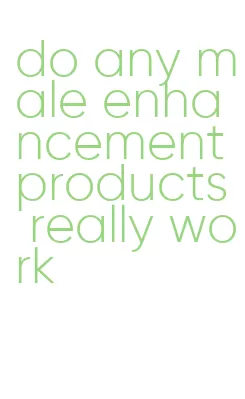 do any male enhancement products really work
