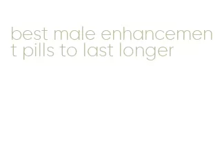 best male enhancement pills to last longer