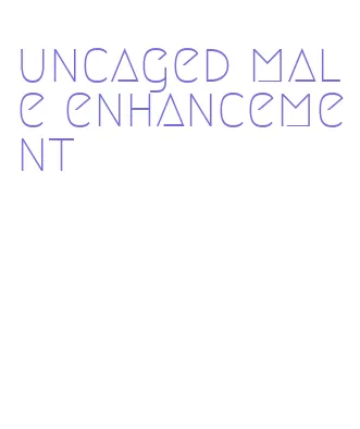 uncaged male enhancement
