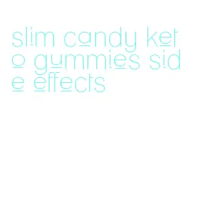 slim candy keto gummies side effects