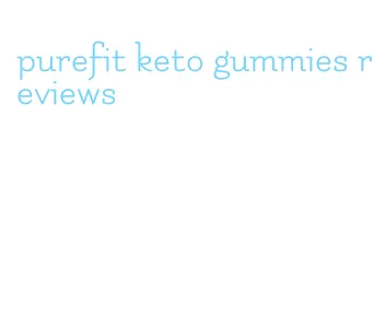 purefit keto gummies reviews