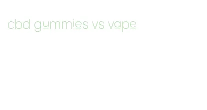 cbd gummies vs vape