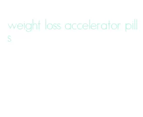 weight loss accelerator pills