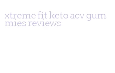 xtreme fit keto acv gummies reviews