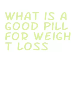 what is a good pill for weight loss