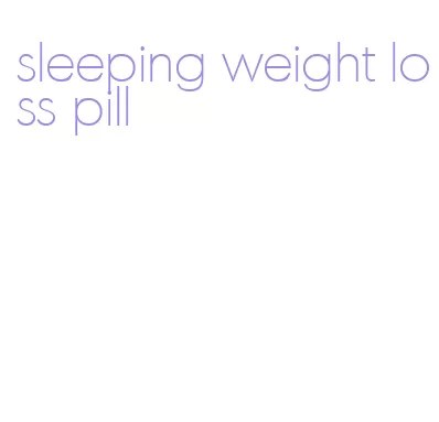sleeping weight loss pill
