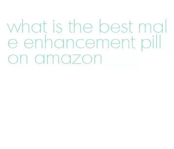 what is the best male enhancement pill on amazon