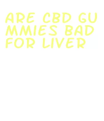 are cbd gummies bad for liver