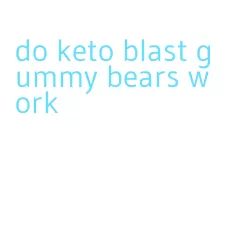 do keto blast gummy bears work